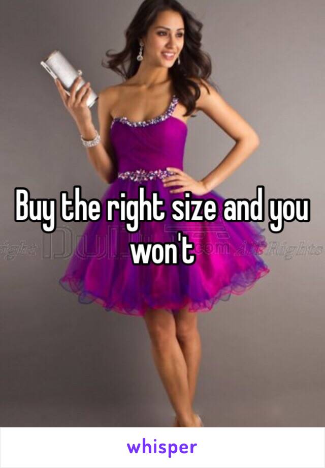 Buy the right size and you won't 