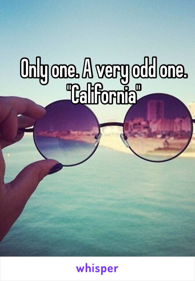 Only one. A very odd one. "California"