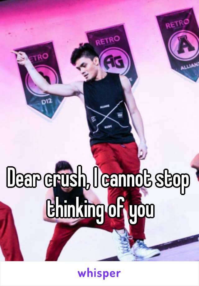 Dear crush, I cannot stop thinking of you