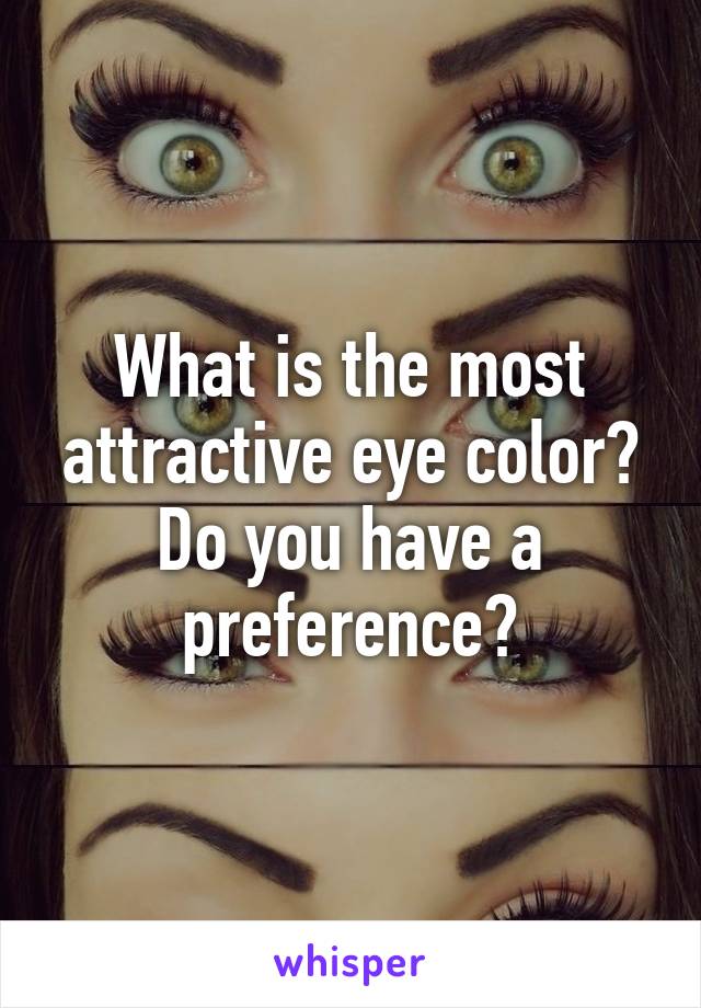 What is the most attractive eye color?
Do you have a preference?