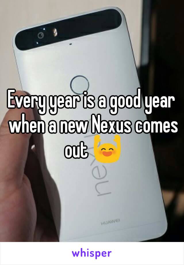 Every year is a good year when a new Nexus comes out 🙌