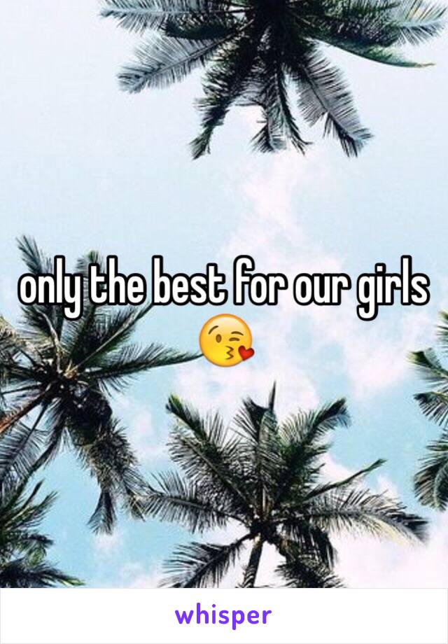 only the best for our girls 😘