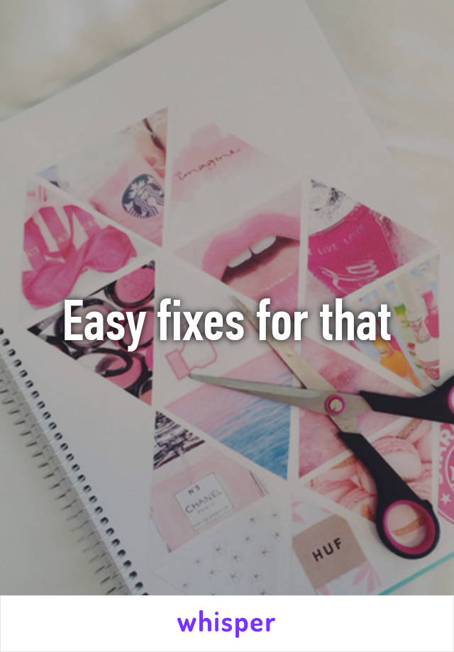 Easy fixes for that