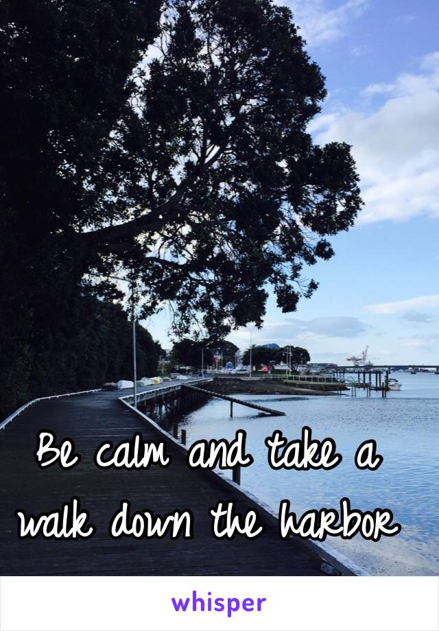 Be calm and take a walk down the harbor