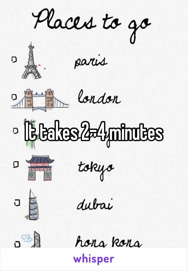 It takes 2-4 minutes