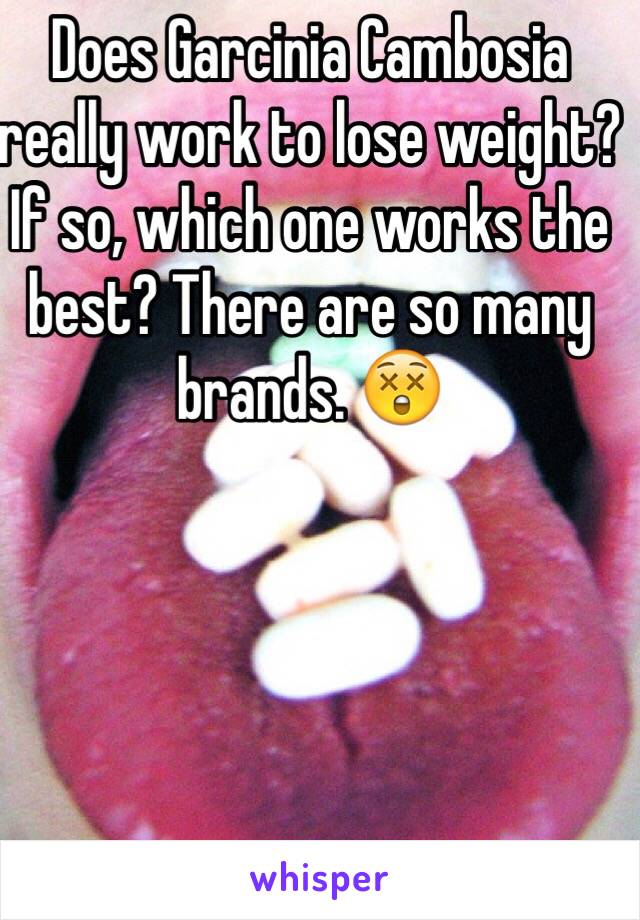 Does Garcinia Cambosia really work to lose weight? If so, which one works the best? There are so many brands. 😲