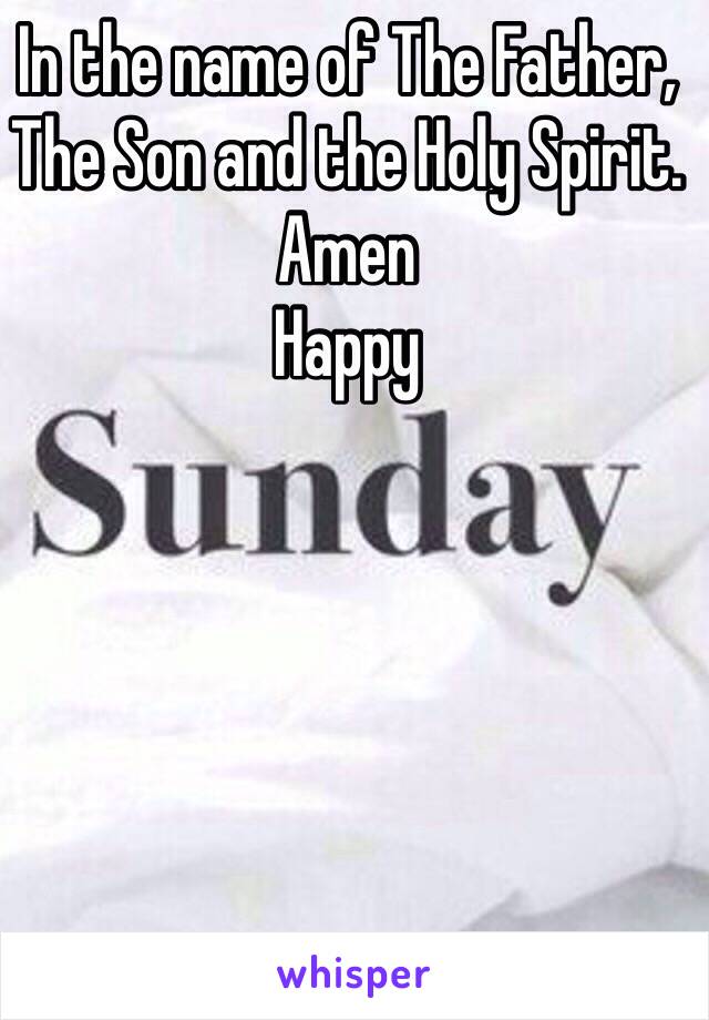 In the name of The Father, The Son and the Holy Spirit.
Amen
Happy 