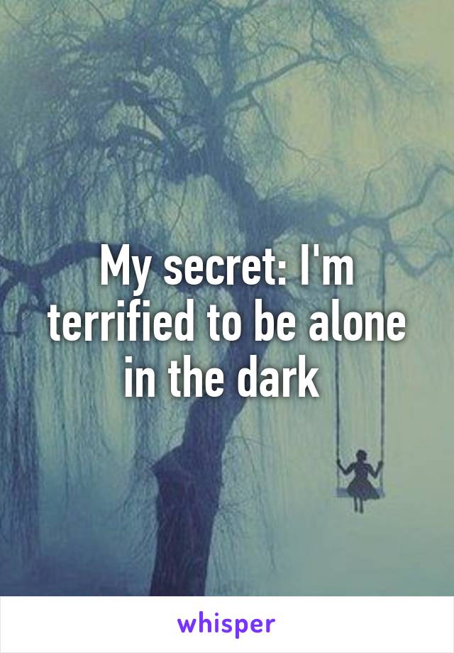 My secret: I'm terrified to be alone in the dark 