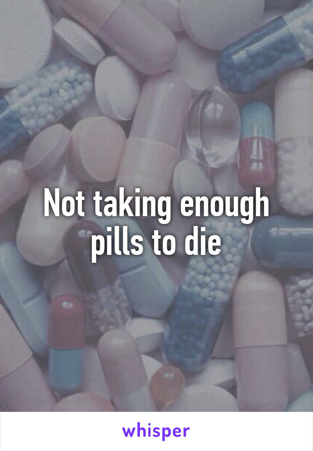 Not taking enough pills to die