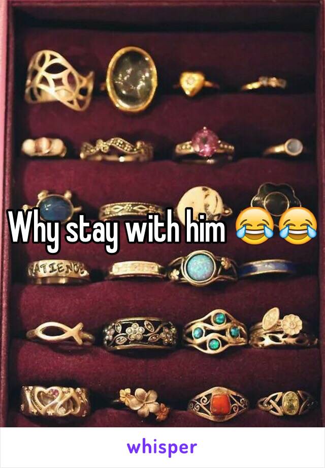 Why stay with him ðŸ˜‚ðŸ˜‚