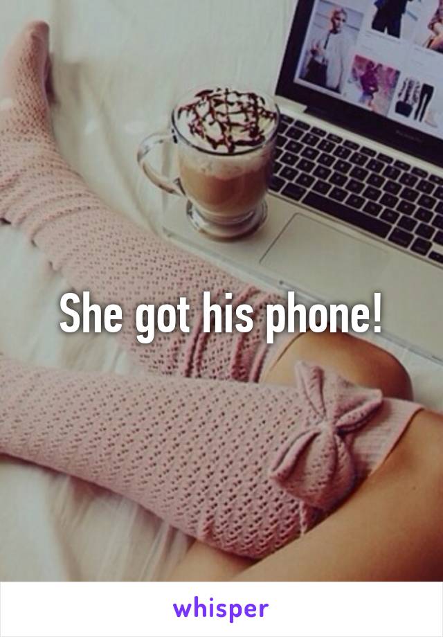 She got his phone!