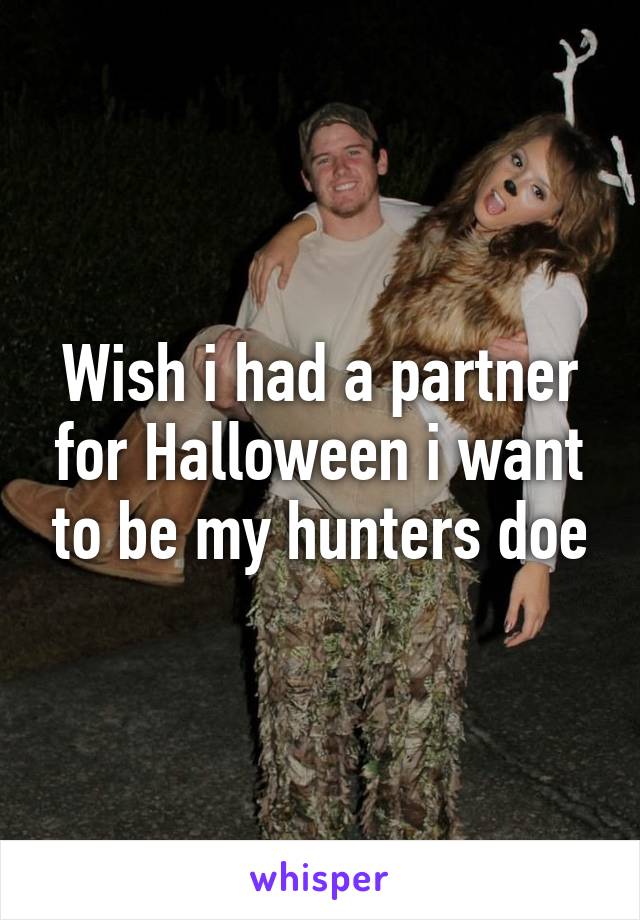 Wish i had a partner for Halloween i want to be my hunters doe