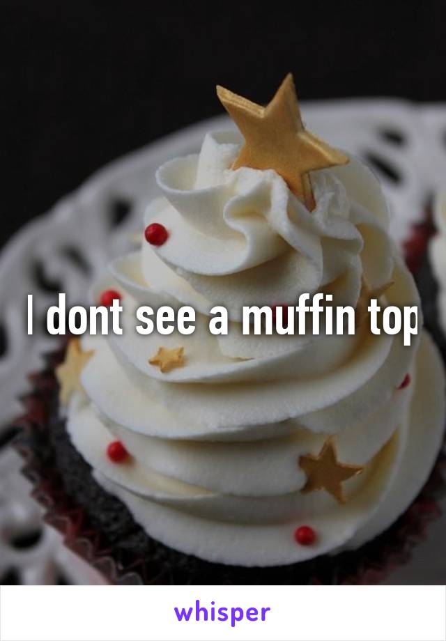 I dont see a muffin top