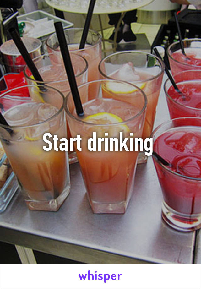 Start drinking 