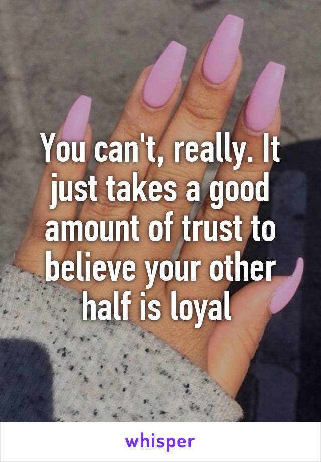 You can't, really. It just takes a good amount of trust to believe your other half is loyal 