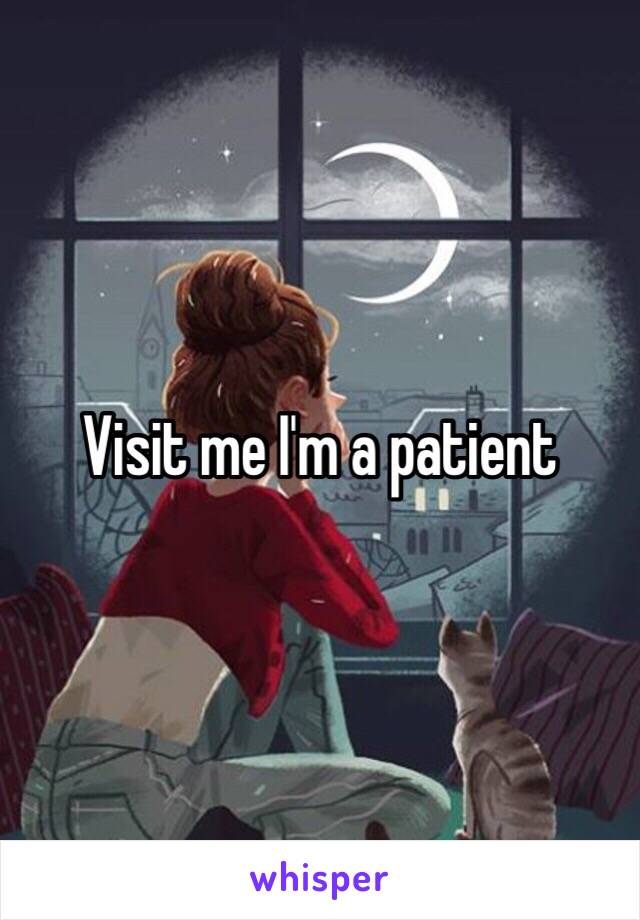 Visit me I'm a patient 