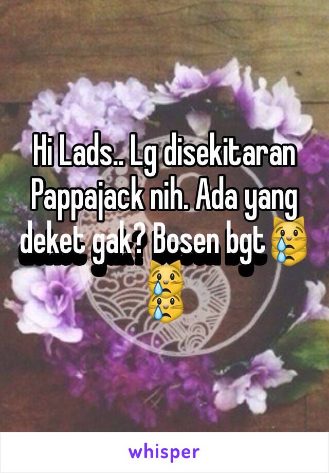 Hi Lads.. Lg disekitaran Pappajack nih. Ada yang deket gak? Bosen bgt😿😿