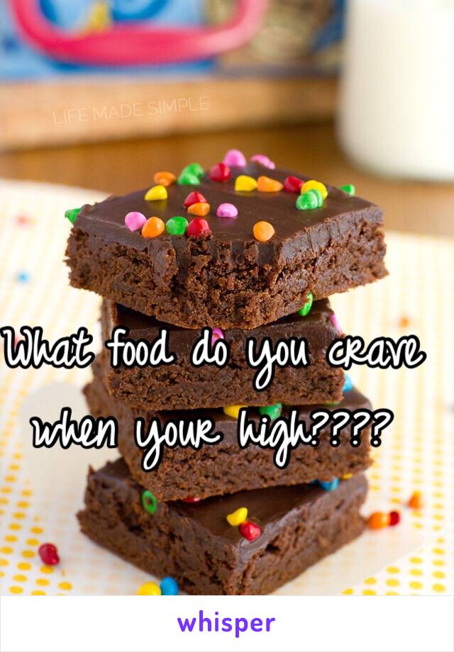 What food do you crave when your high????