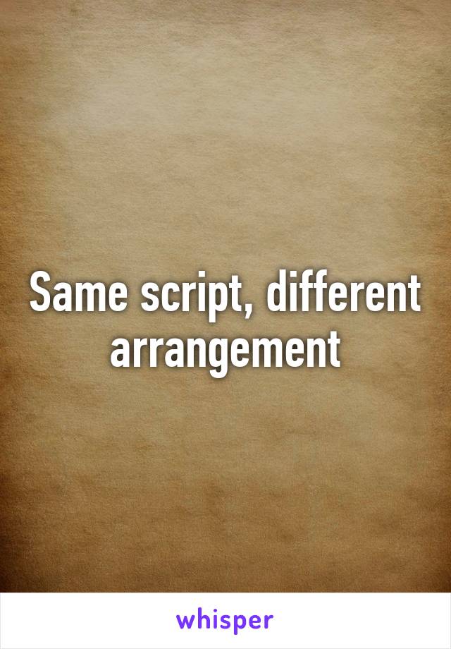 Same script, different arrangement