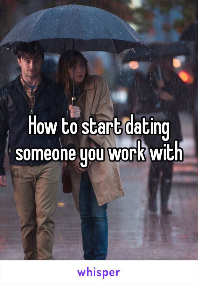 How to start dating someone you work with