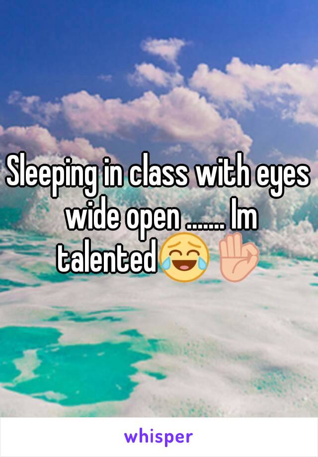 Sleeping in class with eyes wide open ....... Im talented😂👌