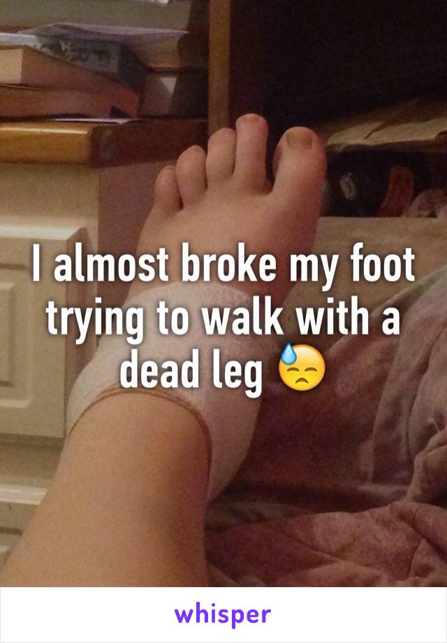 I almost broke my foot trying to walk with a dead leg 😓