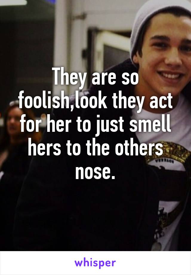 They are so foolish,look they act for her to just smell hers to the others nose.
