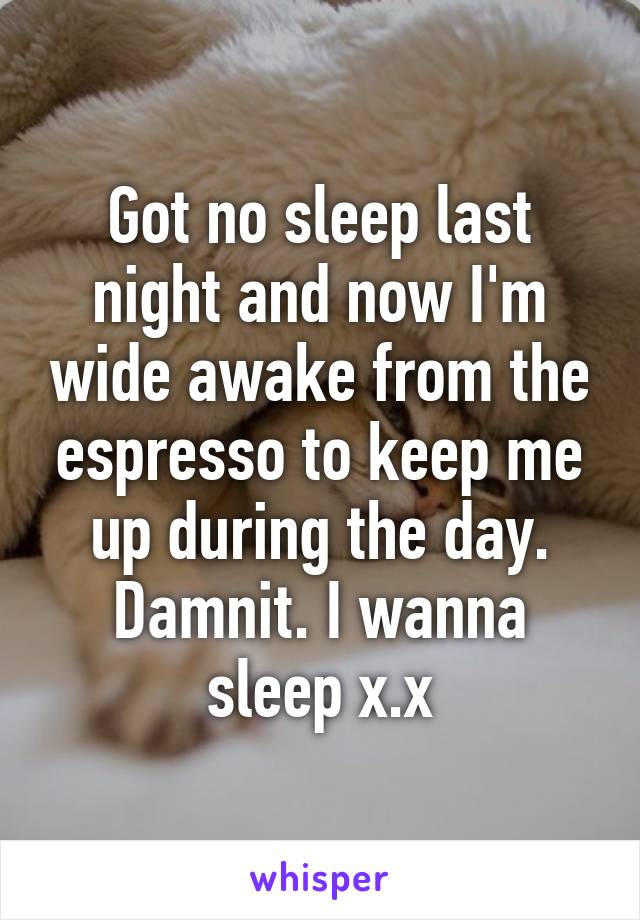 Got no sleep last night and now I'm wide awake from the espresso to keep me up during the day. Damnit. I wanna sleep x.x