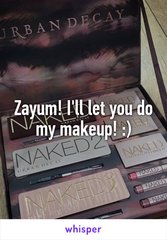 Zayum! I'll let you do my makeup! :)