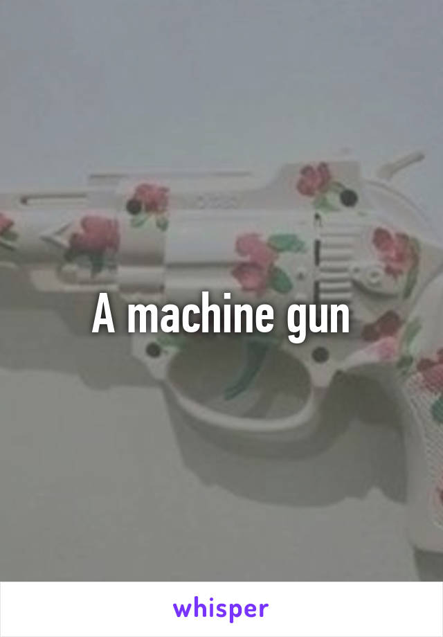 A machine gun