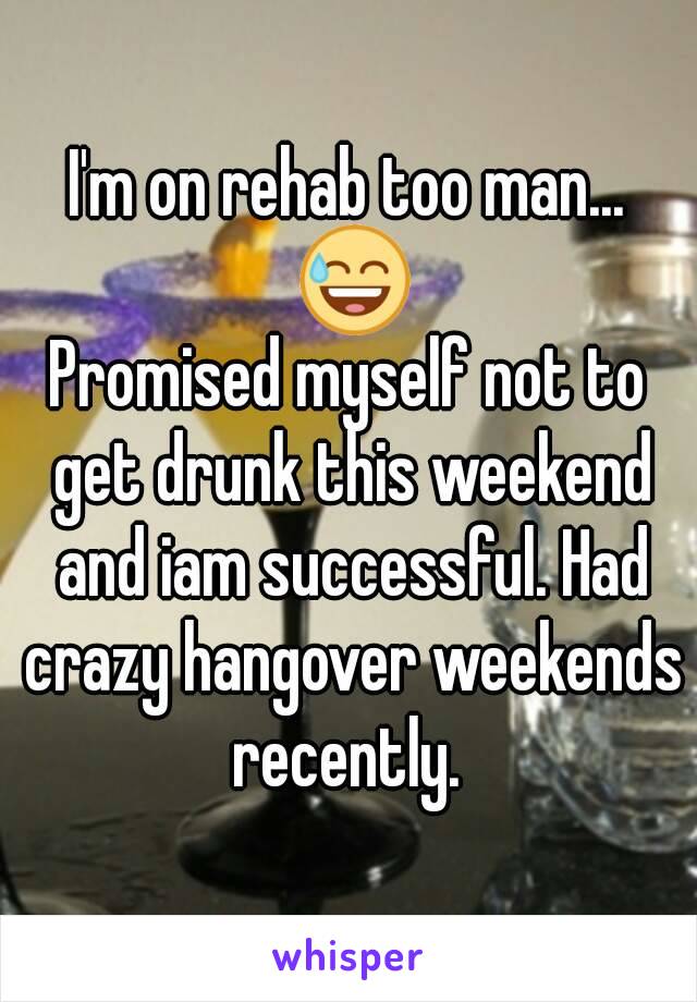 I'm on rehab too man... 😅
Promised myself not to get drunk this weekend and iam successful. Had crazy hangover weekends recently. 