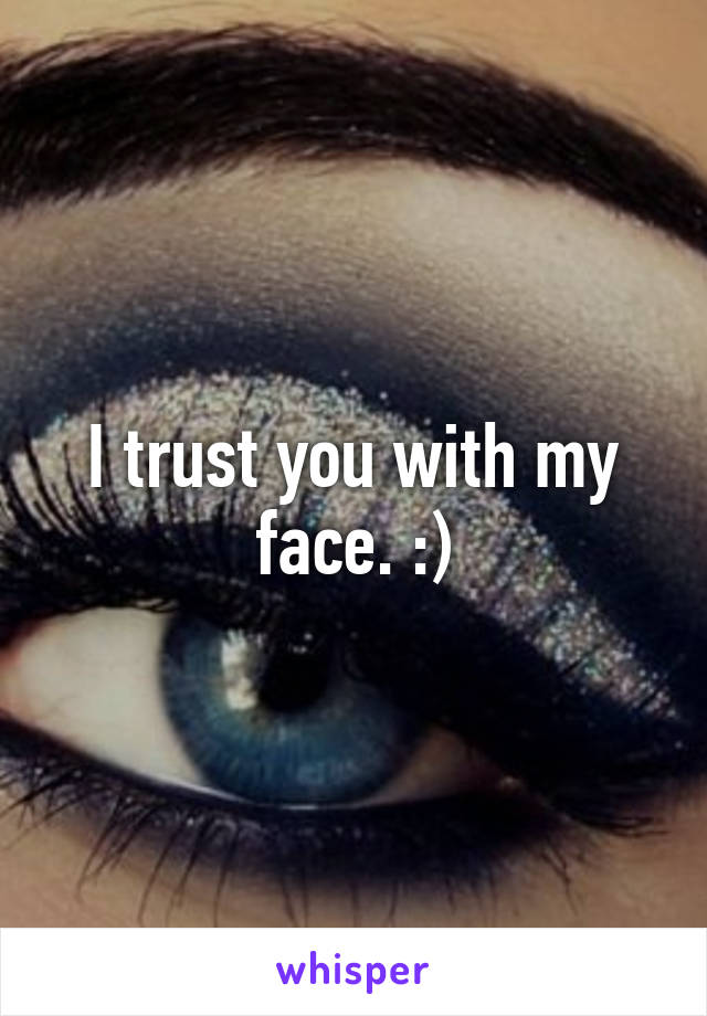 I trust you with my face. :)