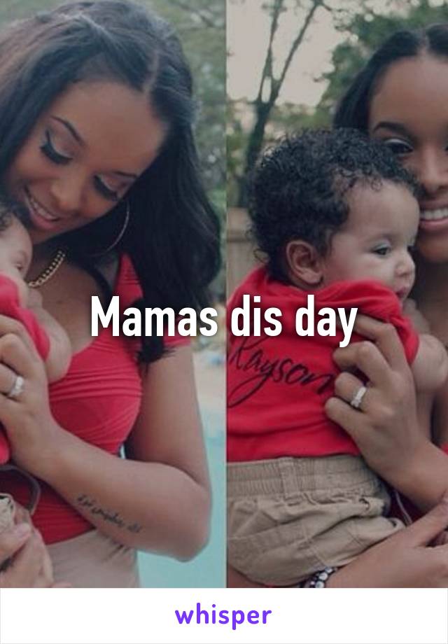 Mamas dis day