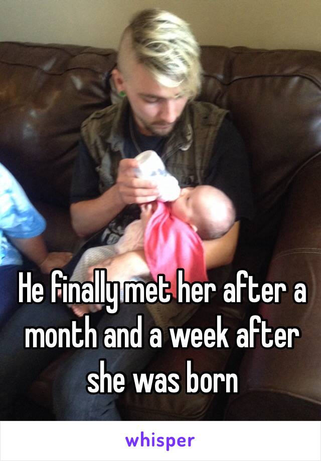 He finally met her after a month and a week after she was born