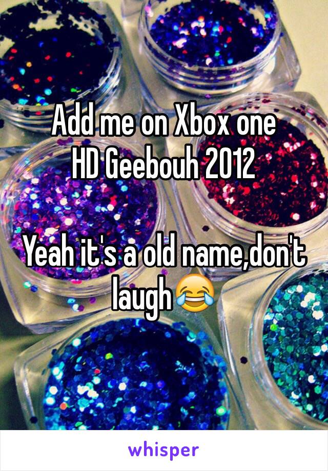 Add me on Xbox one
HD Geebouh 2012

Yeah it's a old name,don't laugh😂
