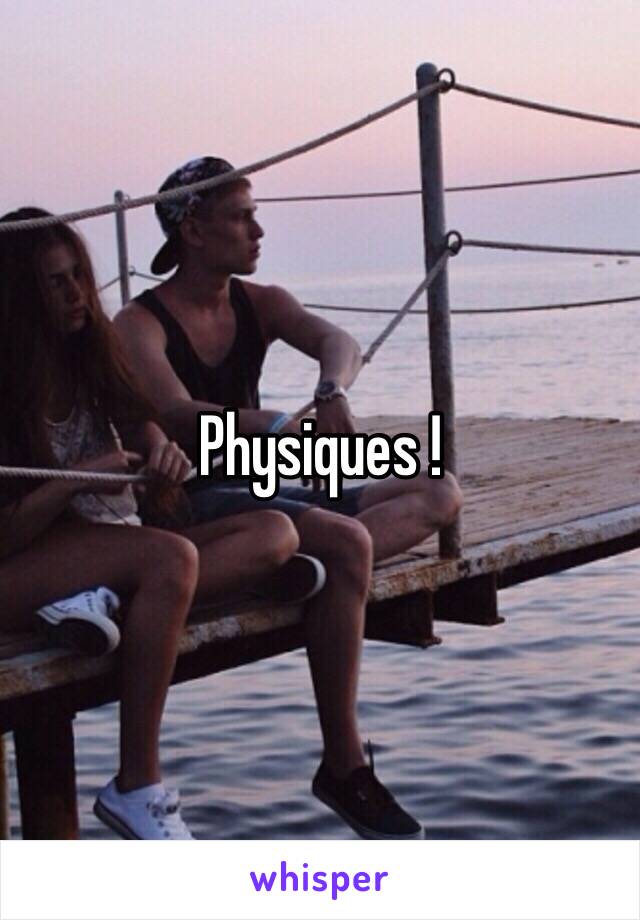 Physiques !