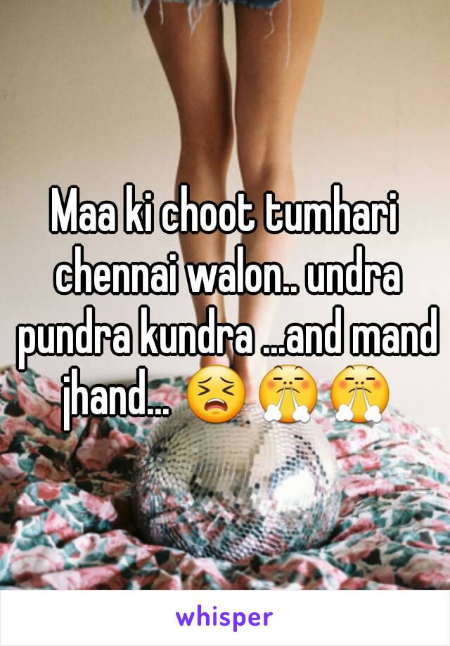 Maa ki choot tumhari chennai walon.. undra pundra kundra ...and mand jhand... 😣😤😤