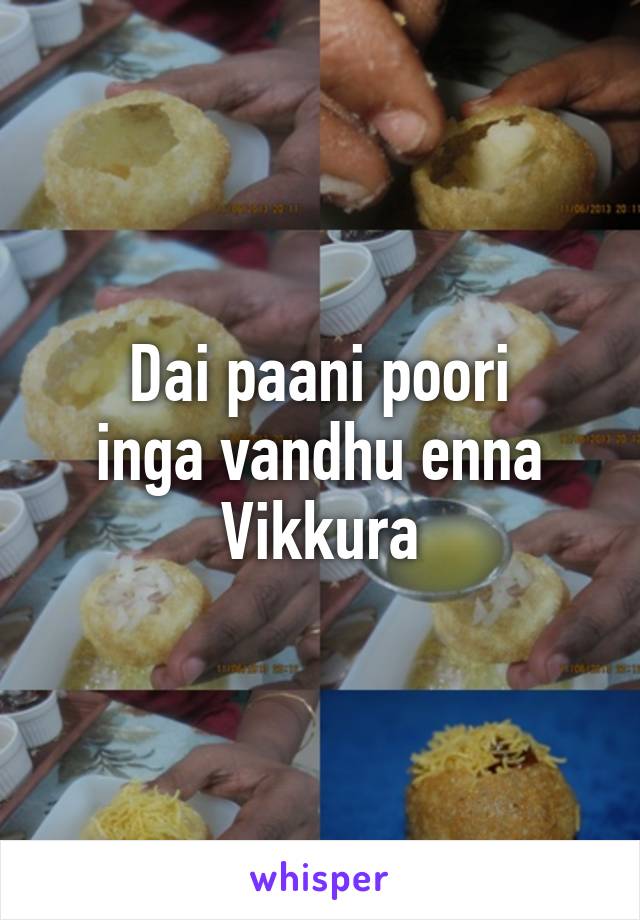 Dai paani poori
inga vandhu enna
Vikkura