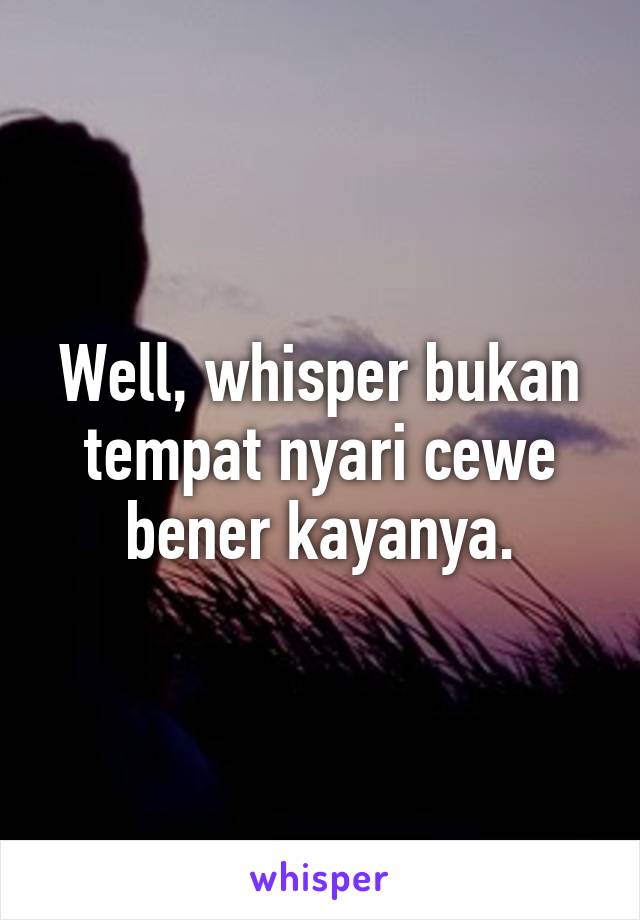 Well, whisper bukan tempat nyari cewe bener kayanya.