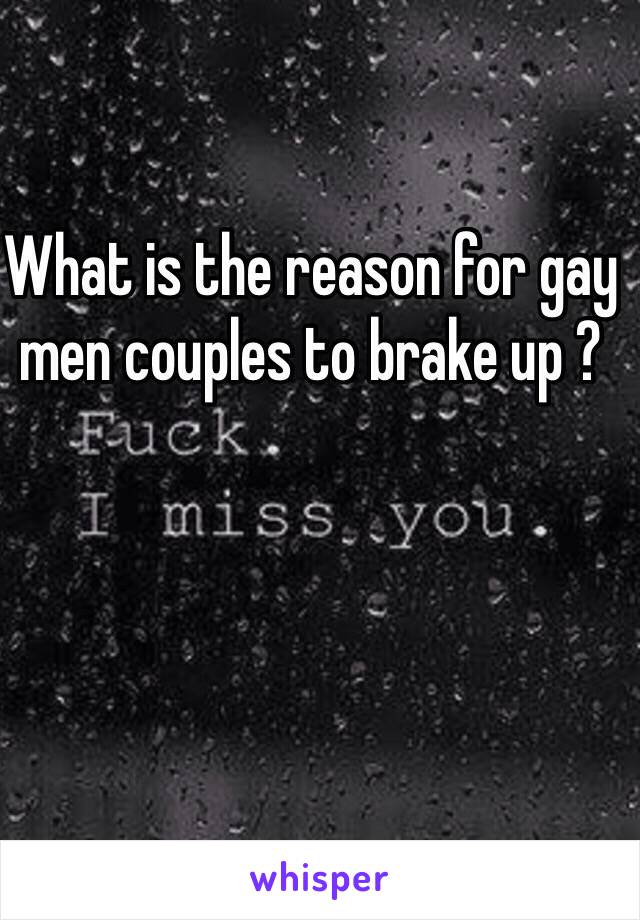 What is the reason for gay men couples to brake up ?