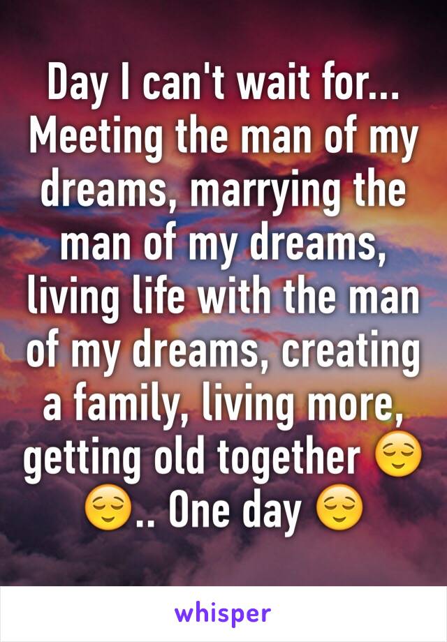 Day I can't wait for... Meeting the man of my dreams, marrying the man of my dreams, living life with the man of my dreams, creating a family, living more, getting old together 😌😌.. One day 😌