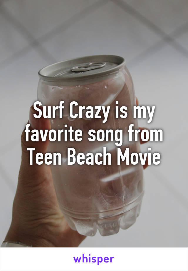 Surf Crazy is my favorite song from Teen Beach Movie