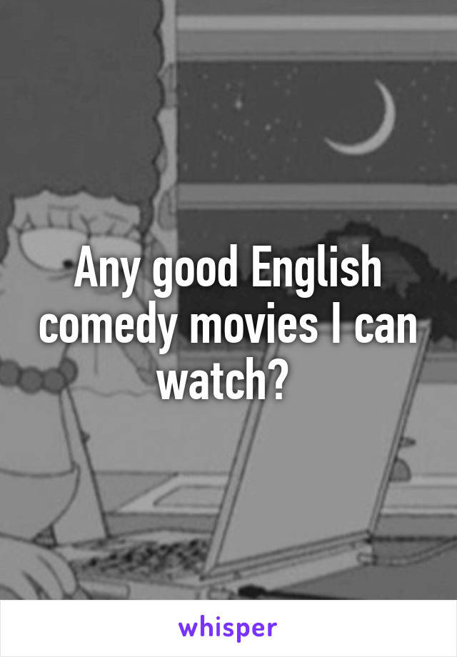 Any good English comedy movies I can watch? 