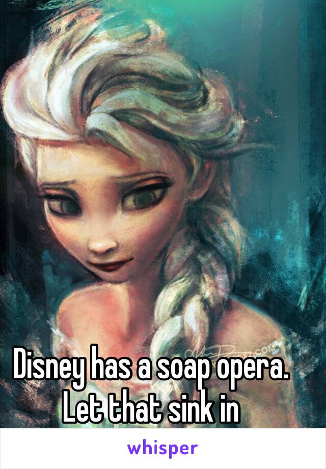 Disney has a soap opera. Let that sink in 