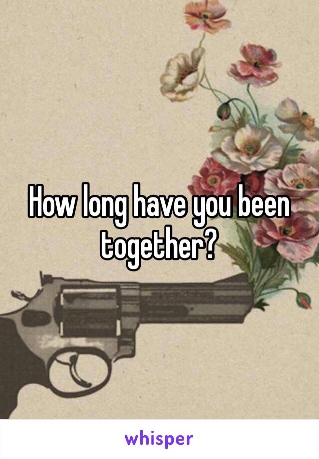 How long have you been together? 