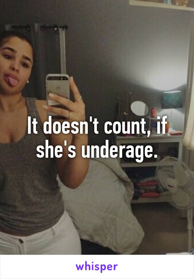 It doesn't count, if she's underage.