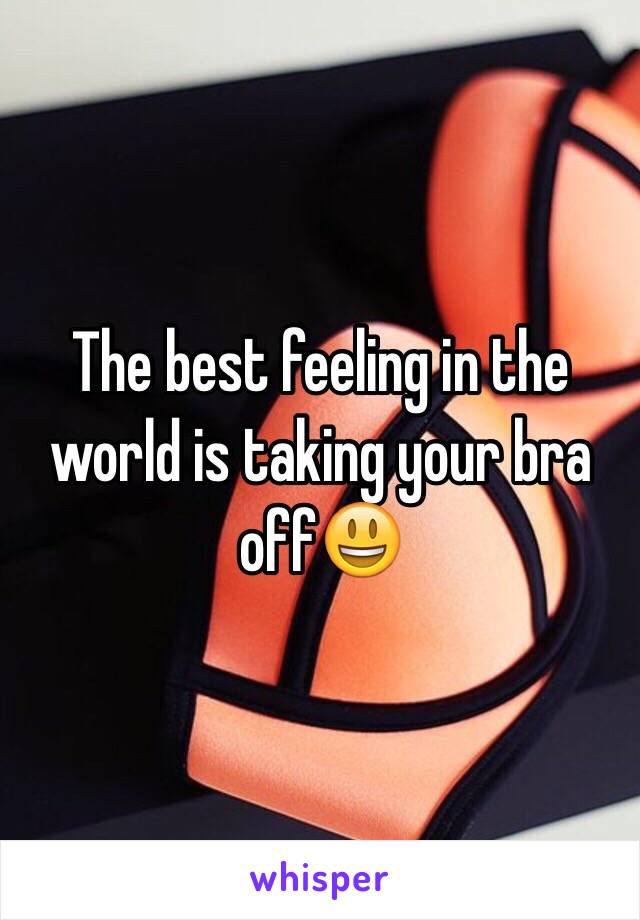 The best feeling in the world is taking your bra off😃