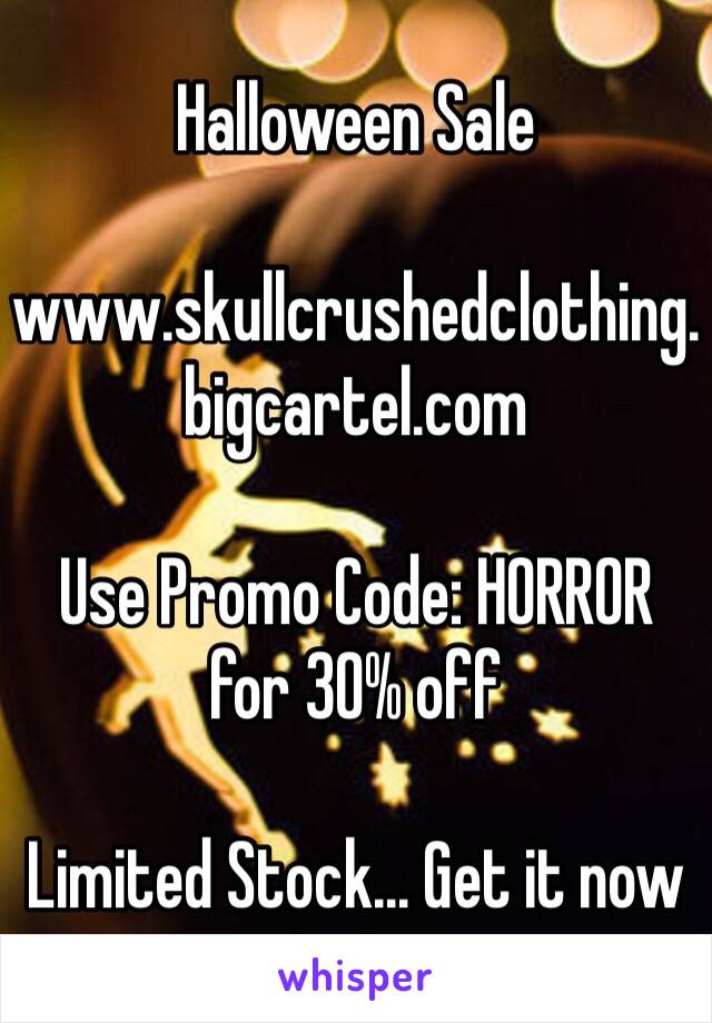 Halloween Sale

www.skullcrushedclothing.bigcartel.com

Use Promo Code: HORROR
for 30% off

Limited Stock... Get it now