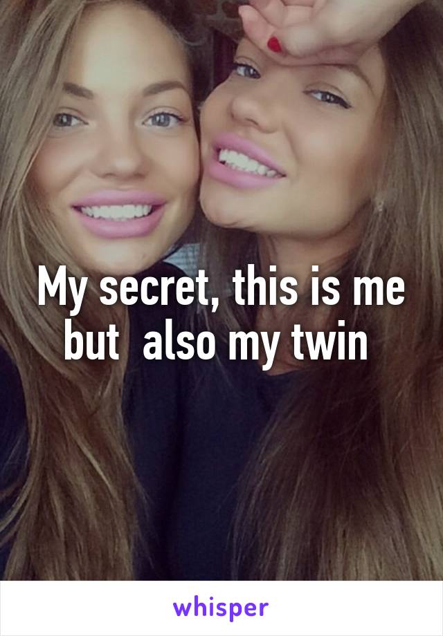 My secret, this is me but  also my twin 