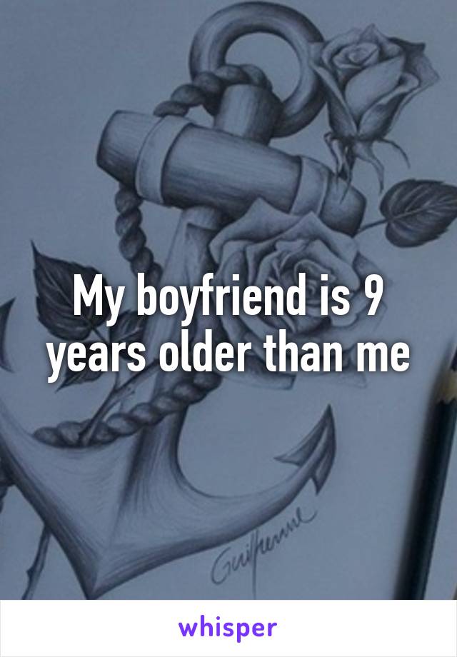 My boyfriend is 9 years older than me